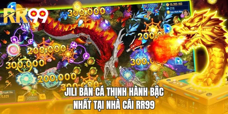Jili Bắn cá thịnh hành bậc nhất tại nhà cái RR99