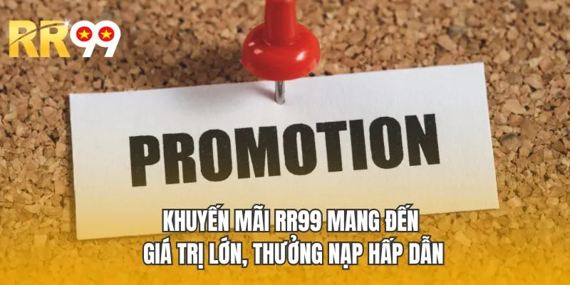 Khuyến mãi RR99 mang đến giá trị lớn, thưởng nạp hấp dẫn