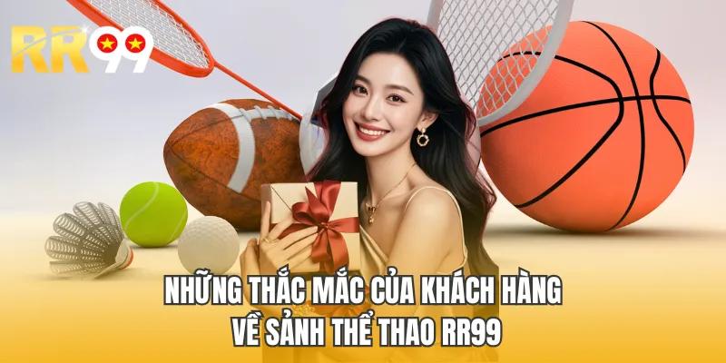 Những thắc mắc của khách hàng về sảnh thể thao RR99