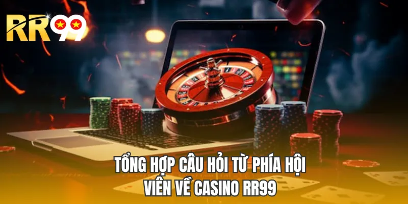 Tổng hợp câu hỏi từ phía hội viên tại casino RR99