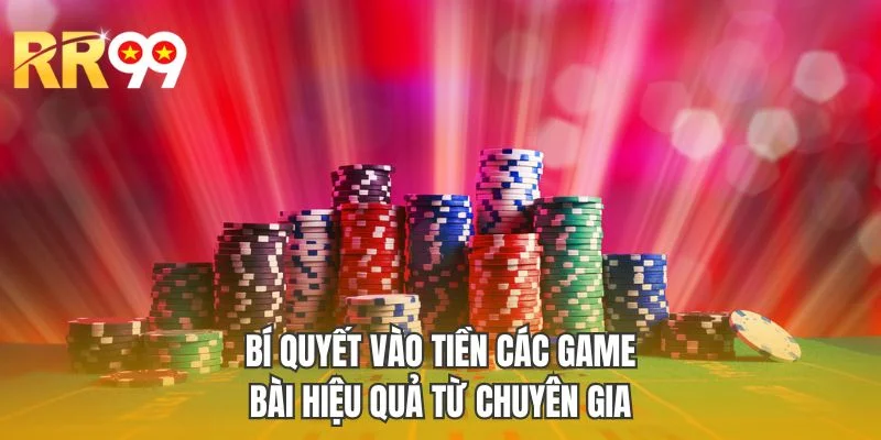 Bí quyết vào tiền các game bài hiệu quả từ chuyên gia