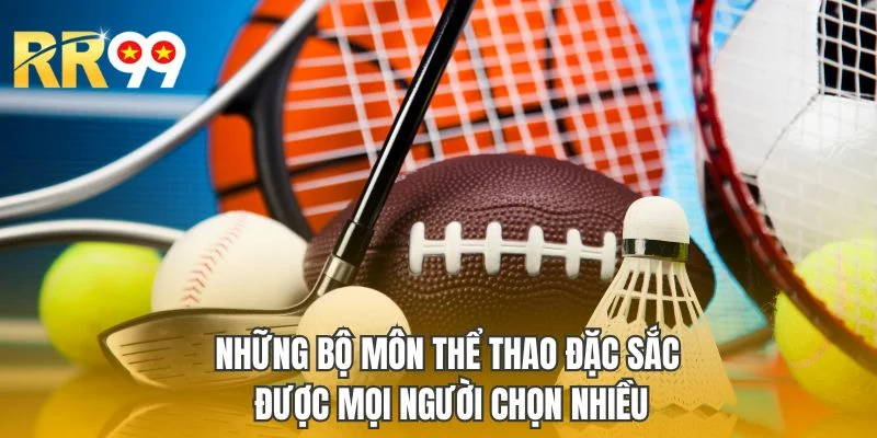 Những bộ môn thể thao đặc sắc được mọi người chọn nhiều