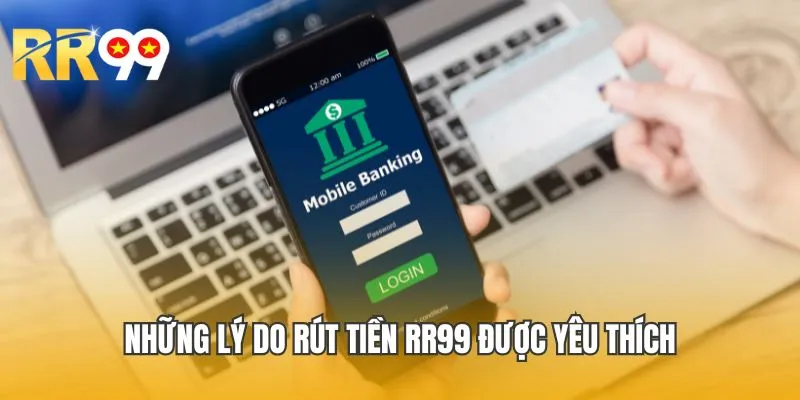 Những lý do rút tiền RR99 được yêu thích