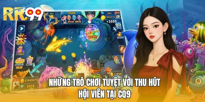 Những trò chơi tuyệt vời thu hút hội viên tại CQ9