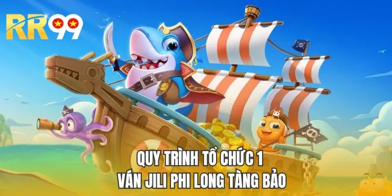 Quy trình tổ chức 1 ván Jili Phi Long Tàng Bảo